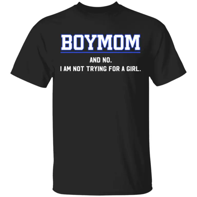 Boymom and no I am not trying for a girl shirt