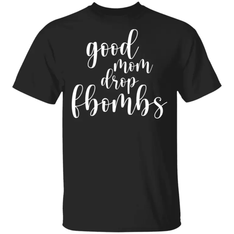 Good mom drop fbombs shirt