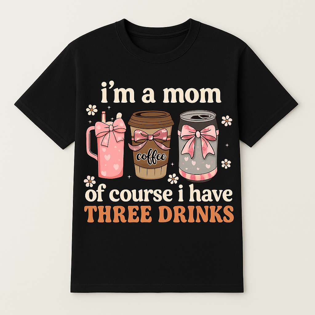 I’m a Mom… Of Course I Have Three Drinks T-Shirt – Funny Mom Life Graphic Tee